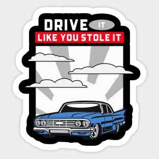 DRIVE IT LIKE YOU STOLE IT Sticker